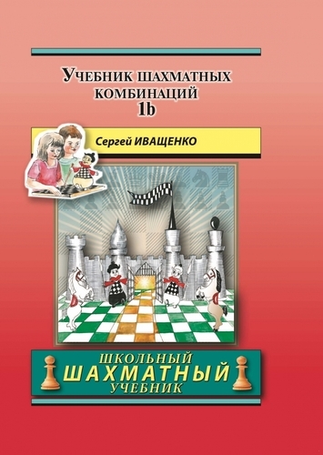 Учебник шахматных комбинаций 1b. Школьный шахматный учебник (твёрдый переплёт, Иващенко)
